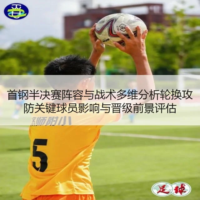 首钢半决赛阵容与战术多维分析轮换攻防关键球员影响与晋级前景评估